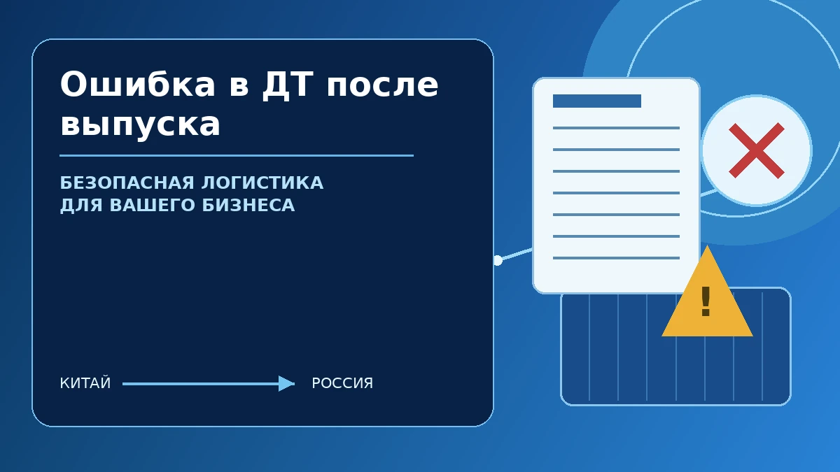 Ошибка в ДТ после выпуска — безопасная логистика и таможенное сопровождение